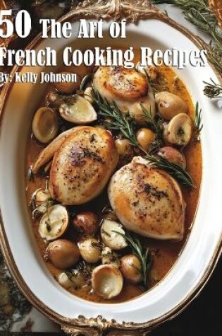 Cover of 50 The Art of French Cooking Recipes