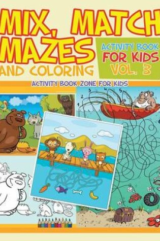 Cover of Mix, Match, Mazes and Coloring Activity Book for Kids Vol. 3