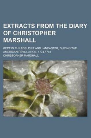 Cover of Extracts from the Diary of Christopher Marshall; Kept in Philadelphia and Lancaster, During the American Revolution, 1774-1781