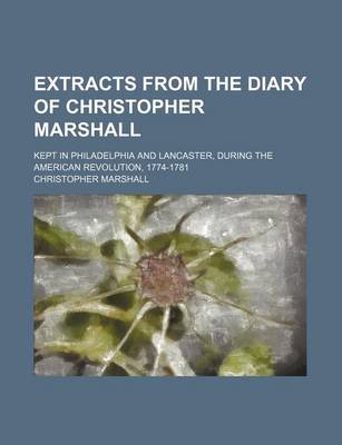 Book cover for Extracts from the Diary of Christopher Marshall; Kept in Philadelphia and Lancaster, During the American Revolution, 1774-1781