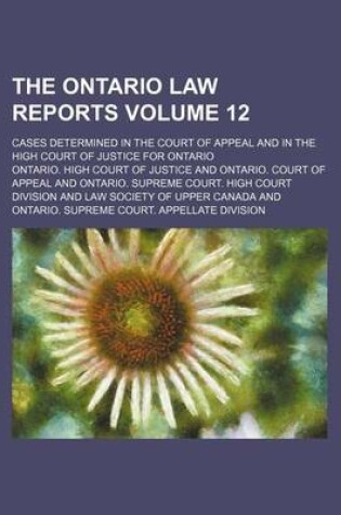 Cover of The Ontario Law Reports Volume 12; Cases Determined in the Court of Appeal and in the High Court of Justice for Ontario