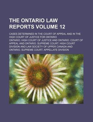 Book cover for The Ontario Law Reports Volume 12; Cases Determined in the Court of Appeal and in the High Court of Justice for Ontario