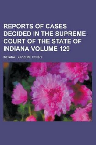 Cover of Reports of Cases Decided in the Supreme Court of the State of Indiana Volume 129