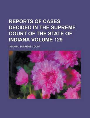 Book cover for Reports of Cases Decided in the Supreme Court of the State of Indiana Volume 129