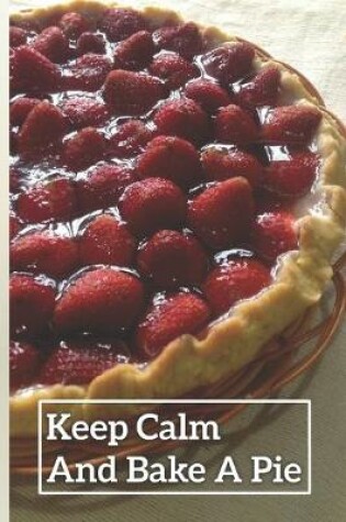 Cover of Keep Calm And Bake A Pie