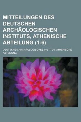 Cover of Mitteilungen Des Deutschen Archaologischen Instituts, Athenische Abteilung (1-6 )