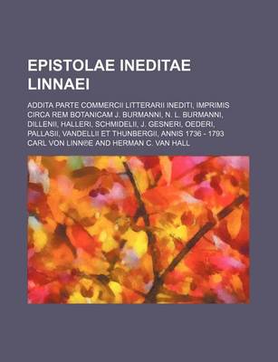 Book cover for Epistolae Ineditae Linnaei; Addita Parte Commercii Litterarii Inediti, Imprimis Circa Rem Botanicam J. Burmanni, N. L. Burmanni, Dillenii, Halleri, SC