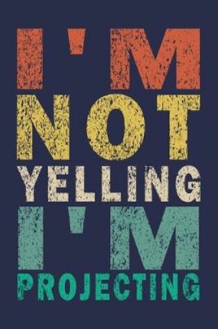 Cover of I'm Not Yelling I'm Projecting