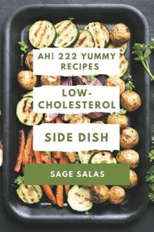 Cover of Ah! 222 Yummy Low-Cholesterol Side Dish Recipes