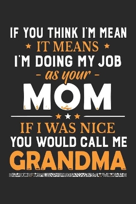 Book cover for If you think i'm mean it means i'm doing my job as your mom if i was nice you would call me grandma
