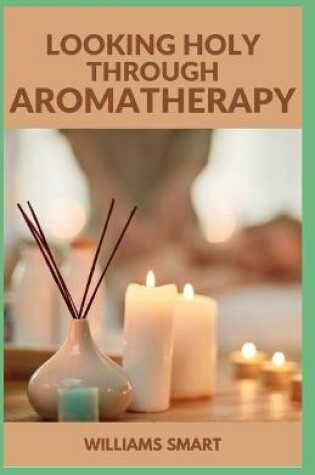 Cover of Looking Holy Through Aromatherapy