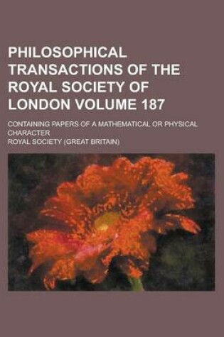 Cover of Philosophical Transactions of the Royal Society of London; Containing Papers of a Mathematical or Physical Character Volume 187