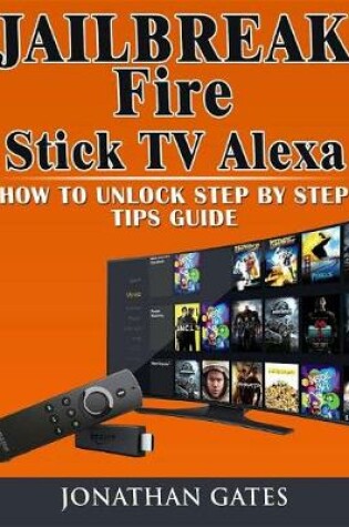 Cover of Jailbreak Fire Stick TV Alexa How to Unlock Step by Step Tips Guide