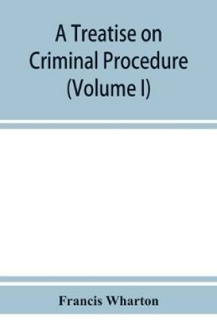Cover of A treatise on criminal procedure (Volume I)