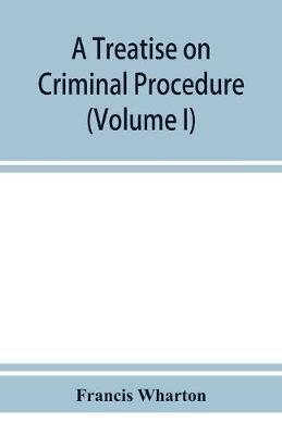 Book cover for A treatise on criminal procedure (Volume I)