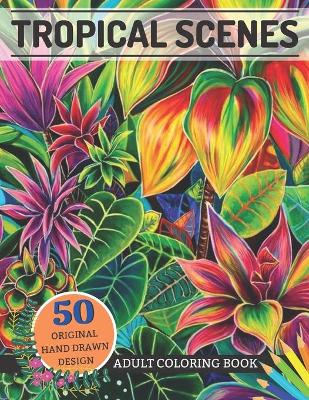 Book cover for Tropical Scenes Adult Coloring Book 50 Original Hand Drawn Design