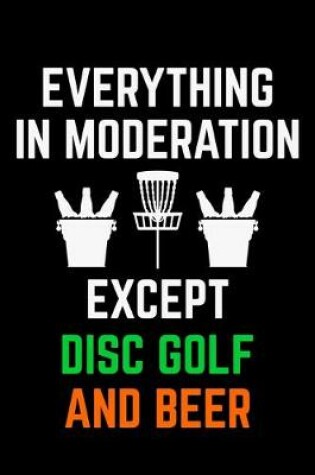Cover of Everything in Moderation Except Disc Golf And Beer