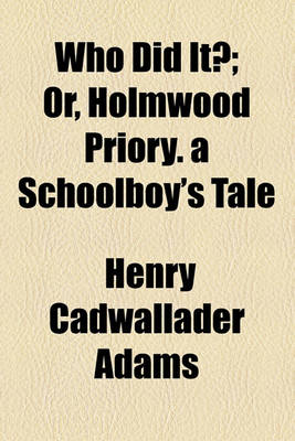 Book cover for Who Did It?; Or, Holmwood Priory. a Schoolboy's Tale