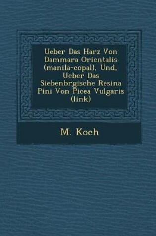 Cover of Ueber Das Harz Von Dammara Orientalis (Manila-Copal), Und, Ueber Das Siebenb Rgische Resina Pini Von Picea Vulgaris (Link)