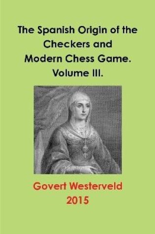 Cover of The Spanish Origin of the Checkers and Modern Chess Game. Volume III.