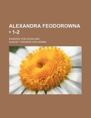 Book cover for Alexandra Feodorowna (1-2); Kaiserin Von Russland