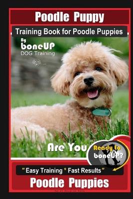 Book cover for Poodle Puppy Training Book for Poodle Puppies By BoneUP DOG Training, Are You Ready to Bone Up? Easy Training * Fast Results, Poodle Puppies