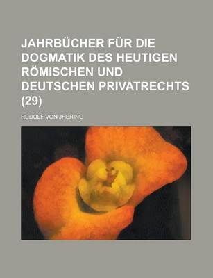 Book cover for Jahrb Cher Fur Die Dogmatik Des Heutigen R Mischen Und Deutschen Privatrechts (29)