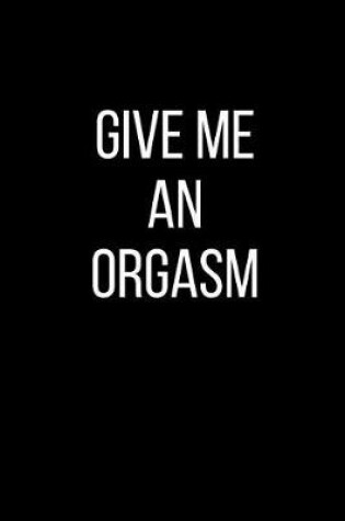 Cover of Give Me An Orgasm