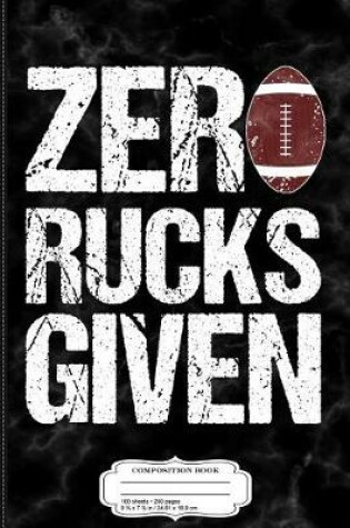 Cover of Zero Rucks Given Rugby Composition Notebook