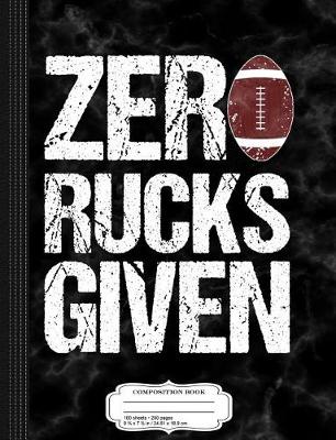 Book cover for Zero Rucks Given Rugby Composition Notebook