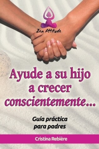 Cover of Ayude a su Hijo a Crecer Conscientemente