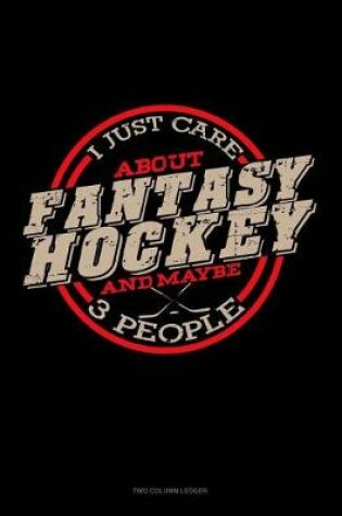 Cover of I Just Care about Fantasy Hockey and Maybe 3 People