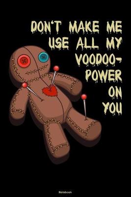 Book cover for Don't make me use all my Voodoo-Power on you Notebook