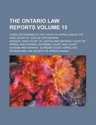 Book cover for The Ontario Law Reports Volume 15; Cases Determined in the Court of Appeal and in the High Court of Justice for Ontario