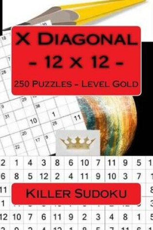 Cover of Killer Sudoku X Diagonal - 12 X 12 - 250 Puzzles - Level Gold