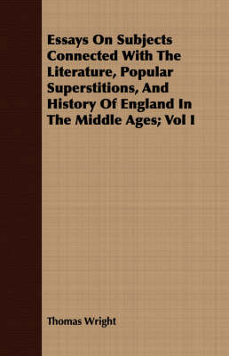 Book cover for Essays on Subjects Connected with the Literature, Popular Superstitions, and History of England in the Middle Ages; Vol I