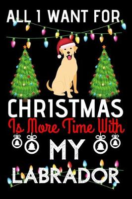 Book cover for All i want for Christmas is more time with my Labrador