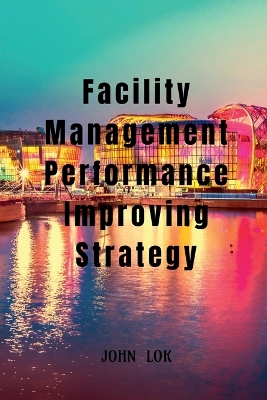 Book cover for Facility Management Performance Improving Strategy