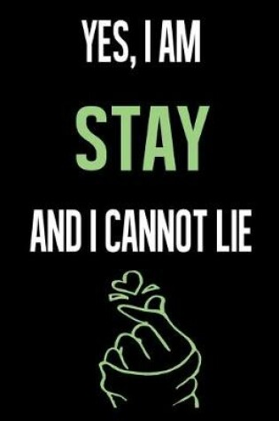 Cover of Yes, I Am STAY And I Cannot Lie