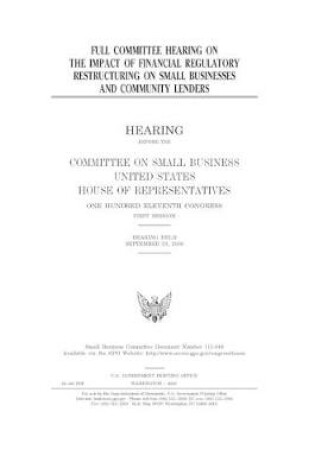 Cover of Full committee hearing on the impact of financial regulatory restructuring on small businesses and community lenders