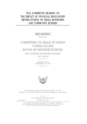 Book cover for Full committee hearing on the impact of financial regulatory restructuring on small businesses and community lenders