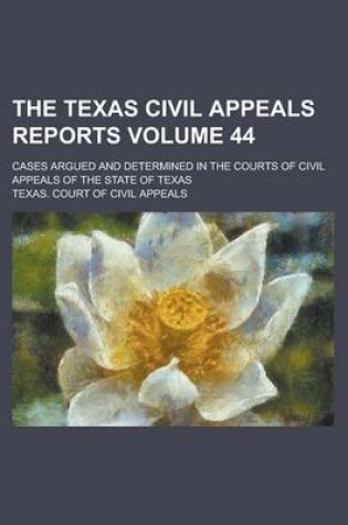 Cover of The Texas Civil Appeals Reports; Cases Argued and Determined in the Courts of Civil Appeals of the State of Texas Volume 44