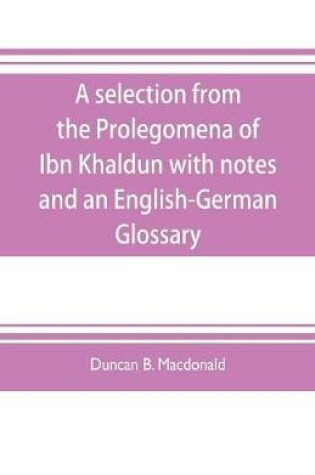 Cover of A selection from the Prolegomena of Ibn Khaldun with notes and an English-German Glossary