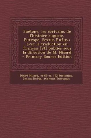 Cover of Suetone, Les Ecrivains de L'Histoire Auguste, Eutrope, Sextus Rufus; Avec La Traduction En Francais [Et] Publies Sous La Direction de M. Nisard - Prim