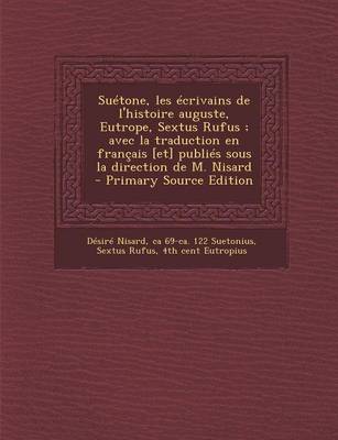 Book cover for Suetone, Les Ecrivains de L'Histoire Auguste, Eutrope, Sextus Rufus; Avec La Traduction En Francais [Et] Publies Sous La Direction de M. Nisard - Prim