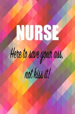 Book cover for Nurse; here to save your ass not kiss it