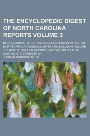 Cover of The Encyclopedic Digest of North Carolina Reports; Being a Complete Encyclopedia and Digest of All the North Carolina Case Law Up to and Including Volume 167, North Carolina Reports, and Volumes 1 to 83, Southeastern Reporter Volume 3