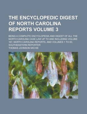 Book cover for The Encyclopedic Digest of North Carolina Reports; Being a Complete Encyclopedia and Digest of All the North Carolina Case Law Up to and Including Volume 167, North Carolina Reports, and Volumes 1 to 83, Southeastern Reporter Volume 3