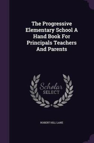 Cover of The Progressive Elementary School a Hand Book for Principals Teachers and Parents