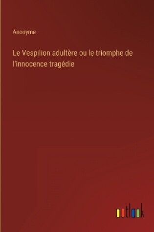 Cover of Le Vespilion adultère ou le triomphe de l'innocence tragédie